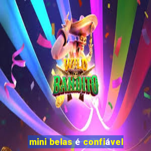 mini belas é confiável